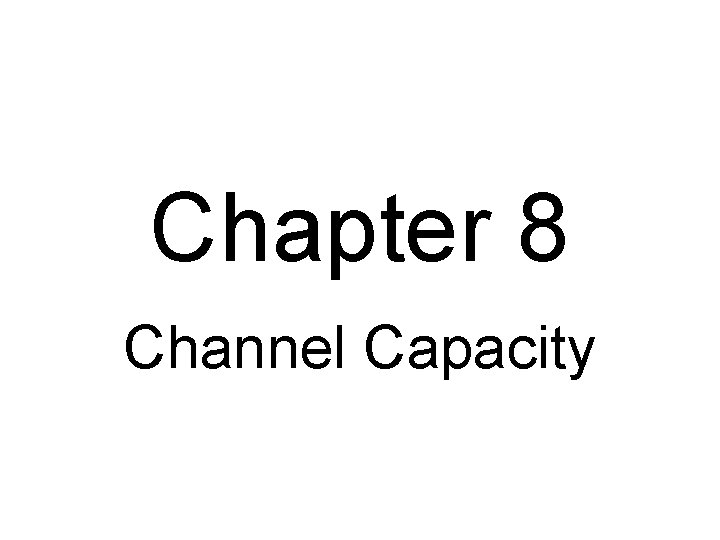 Chapter 8 Channel Capacity 