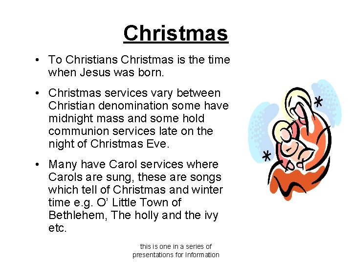 Christmas • To Christians Christmas is the time when Jesus was born. • Christmas