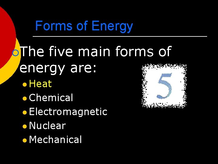 Forms of Energy ¡The five main forms of energy are: l Heat l Chemical