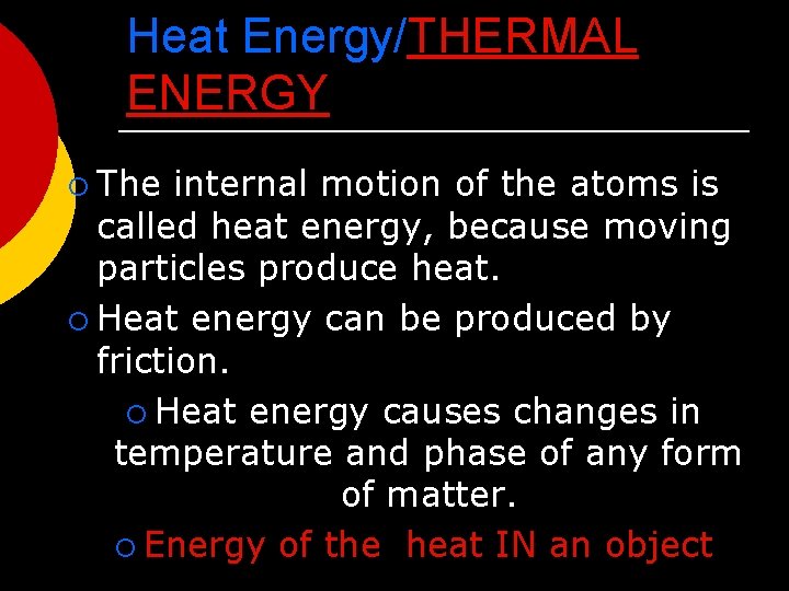 Heat Energy/THERMAL ENERGY ¡ The internal motion of the atoms is called heat energy,