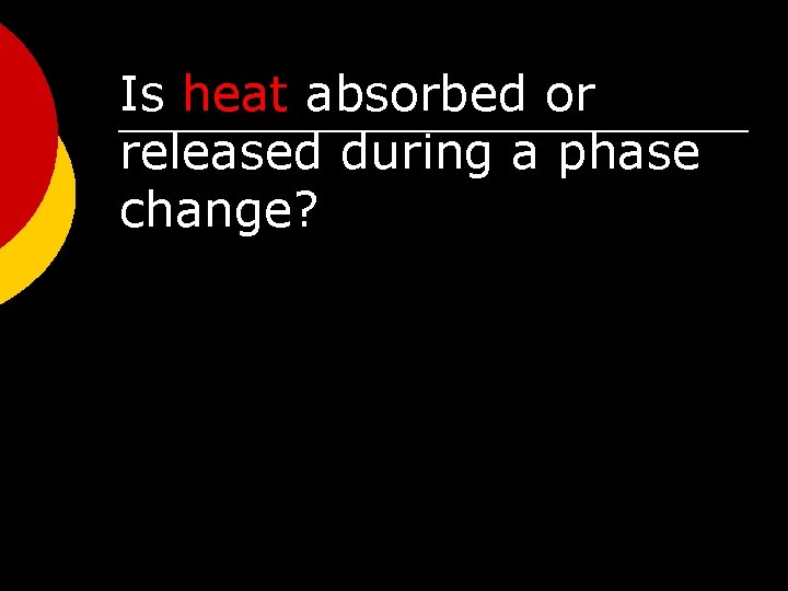 Is heat absorbed or released during a phase change? 
