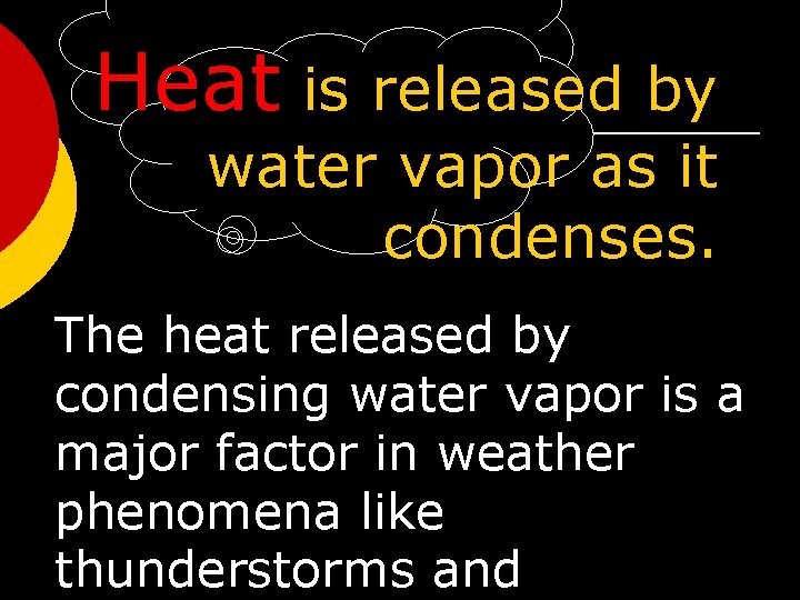 Heat is released by water vapor as it condenses. The heat released by condensing