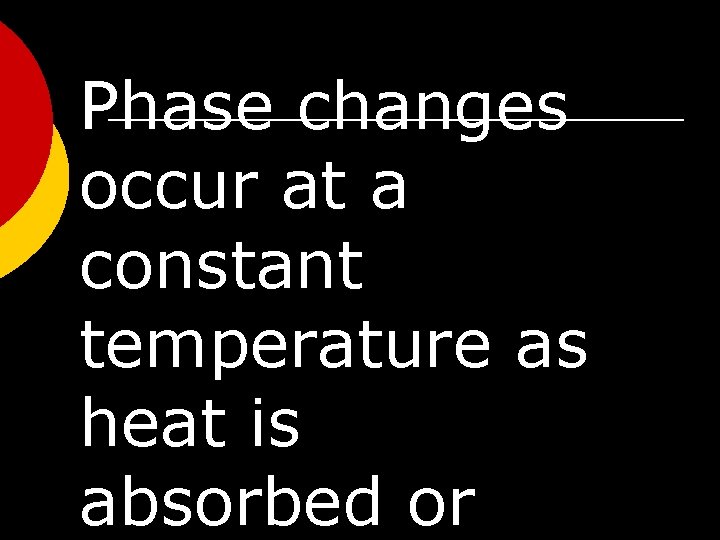Phase changes occur at a constant temperature as heat is absorbed or 