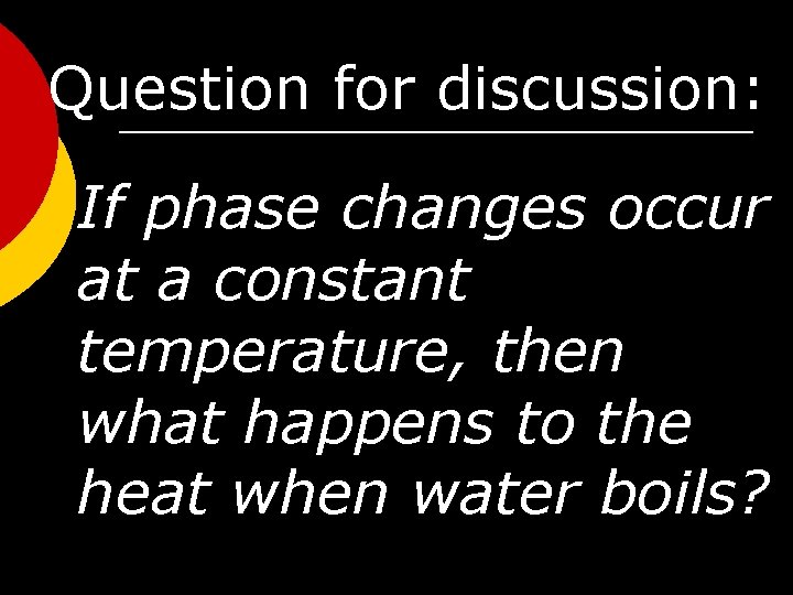 Question for discussion: If phase changes occur at a constant temperature, then what happens