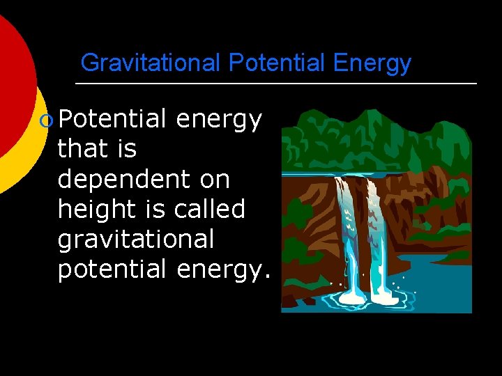 Gravitational Potential Energy ¡ Potential energy that is dependent on height is called gravitational