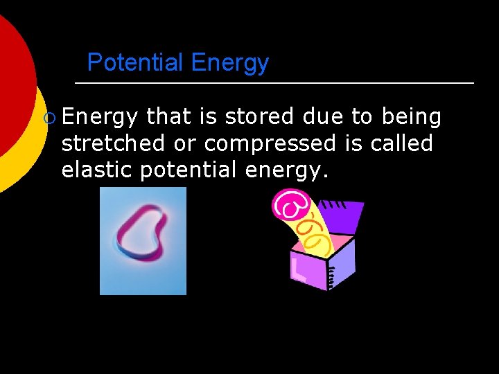 Potential Energy ¡ Energy that is stored due to being stretched or compressed is