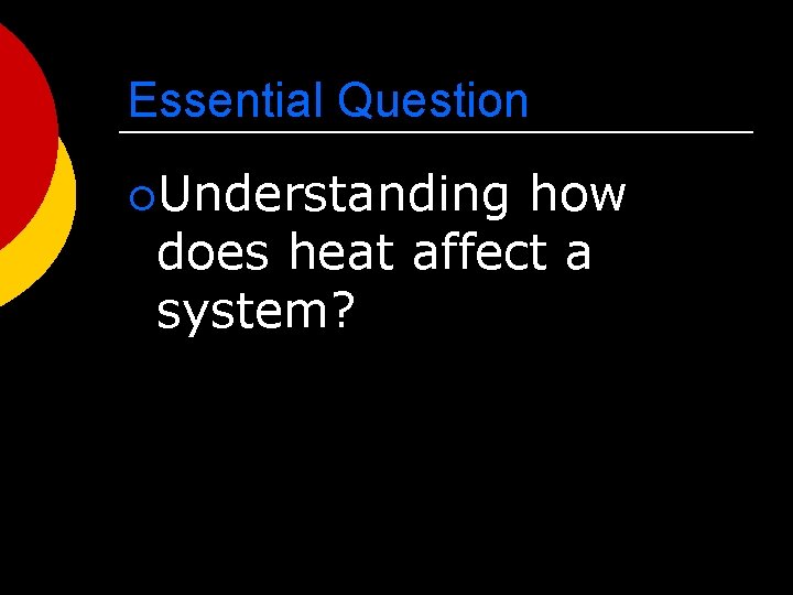 Essential Question ¡Understanding how does heat affect a system? 