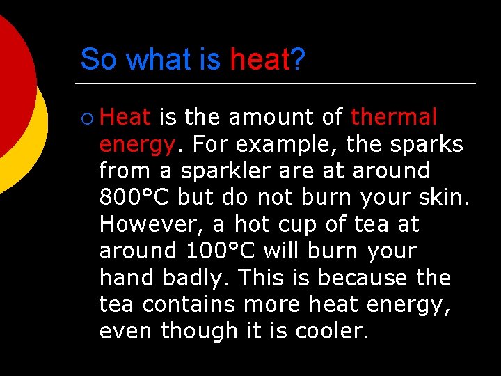 So what is heat? ¡ Heat is the amount of thermal energy. For example,