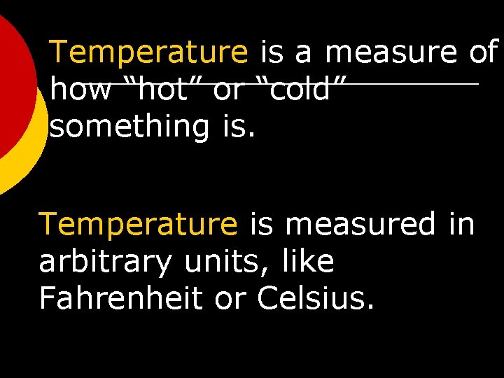 Temperature is a measure of how “hot” or “cold” something is. Temperature is measured