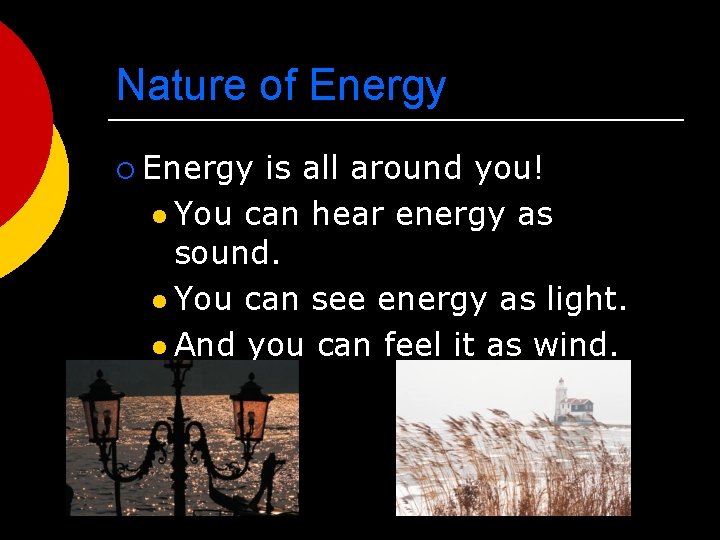 Nature of Energy ¡ Energy is all around you! l You can hear energy