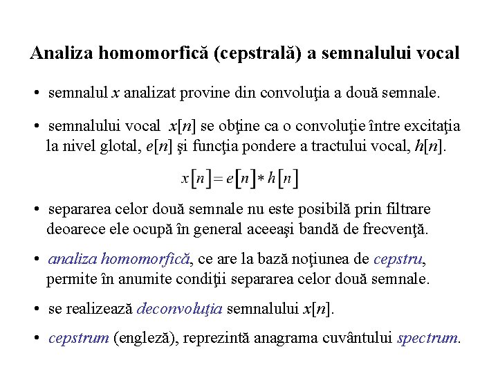 Analiza homomorfică (cepstrală) a semnalului vocal • semnalul x analizat provine din convoluţia a