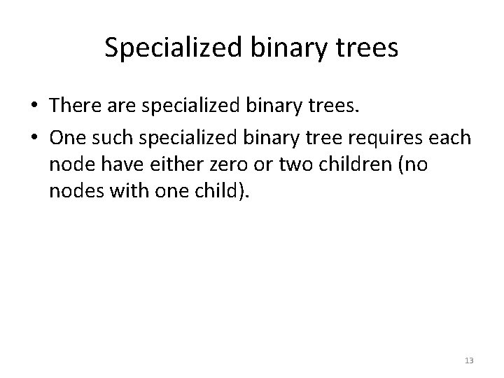 Specialized binary trees • There are specialized binary trees. • One such specialized binary