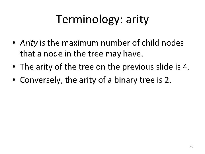Terminology: arity • Arity is the maximum number of child nodes that a node