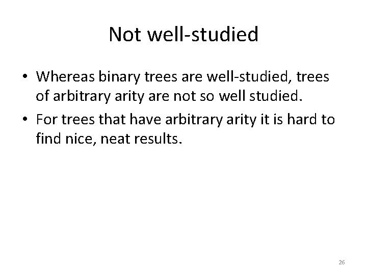 Not well-studied • Whereas binary trees are well-studied, trees of arbitrary arity are not