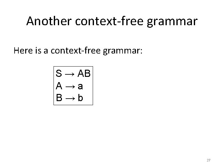 Another context-free grammar Here is a context-free grammar: S → AB A→a B→b 27