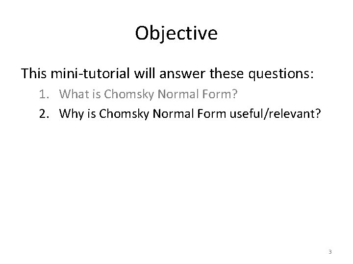 Objective This mini-tutorial will answer these questions: 1. What is Chomsky Normal Form? 2.