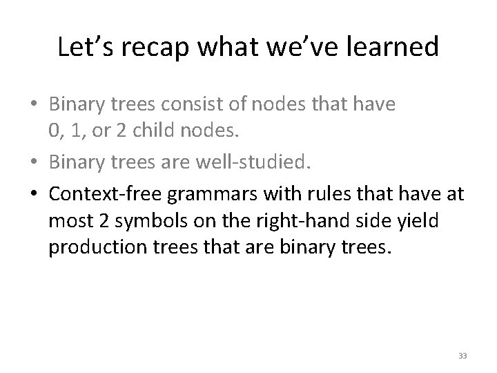 Let’s recap what we’ve learned • Binary trees consist of nodes that have 0,