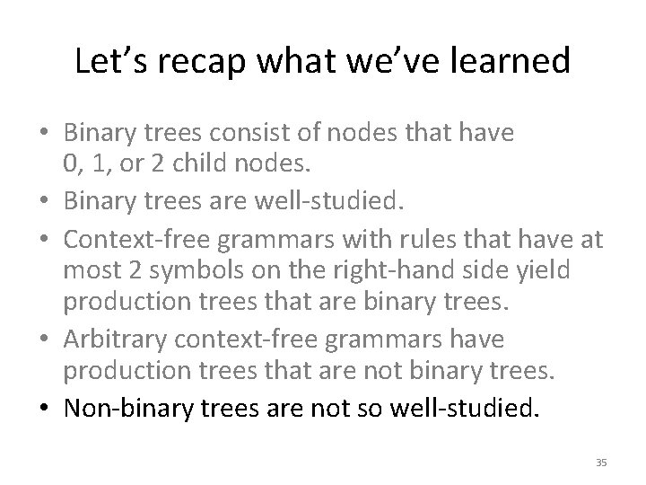 Let’s recap what we’ve learned • Binary trees consist of nodes that have 0,