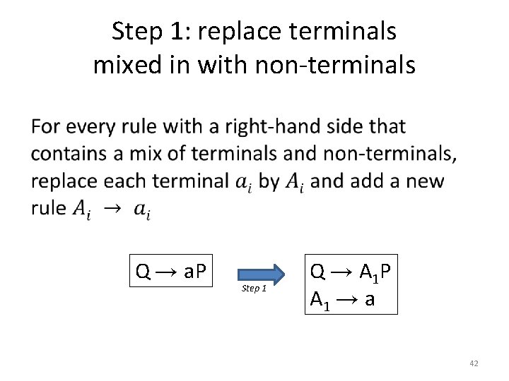 Step 1: replace terminals mixed in with non-terminals • Q → a. P Step