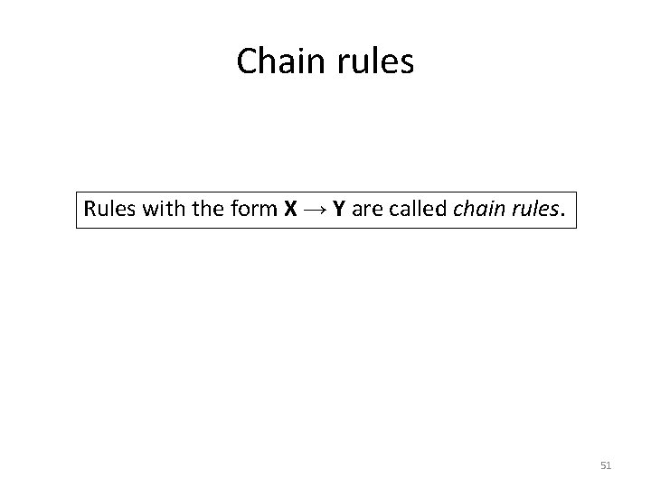 Chain rules Rules with the form X → Y are called chain rules. 51