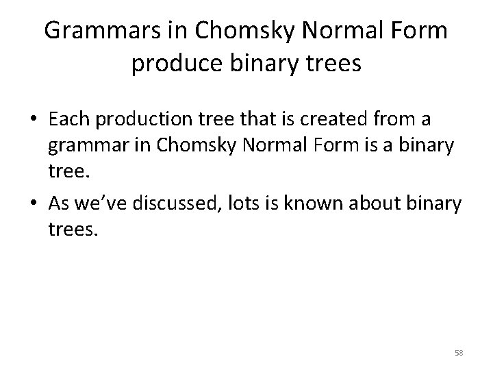 Grammars in Chomsky Normal Form produce binary trees • Each production tree that is