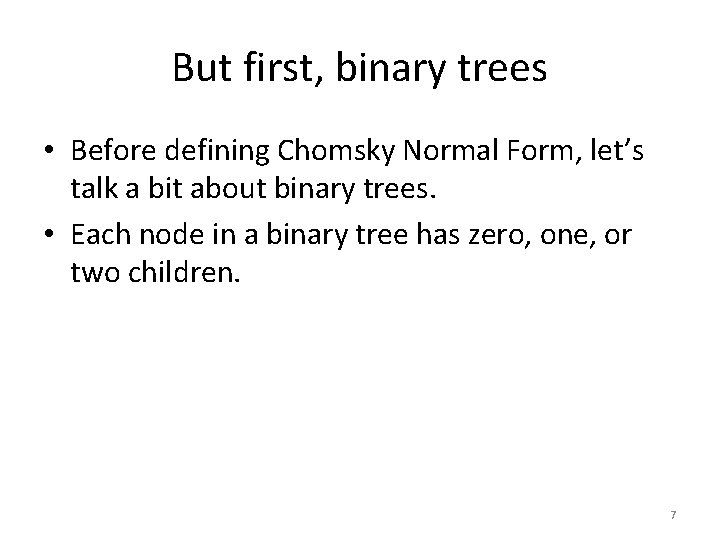 But first, binary trees • Before defining Chomsky Normal Form, let’s talk a bit