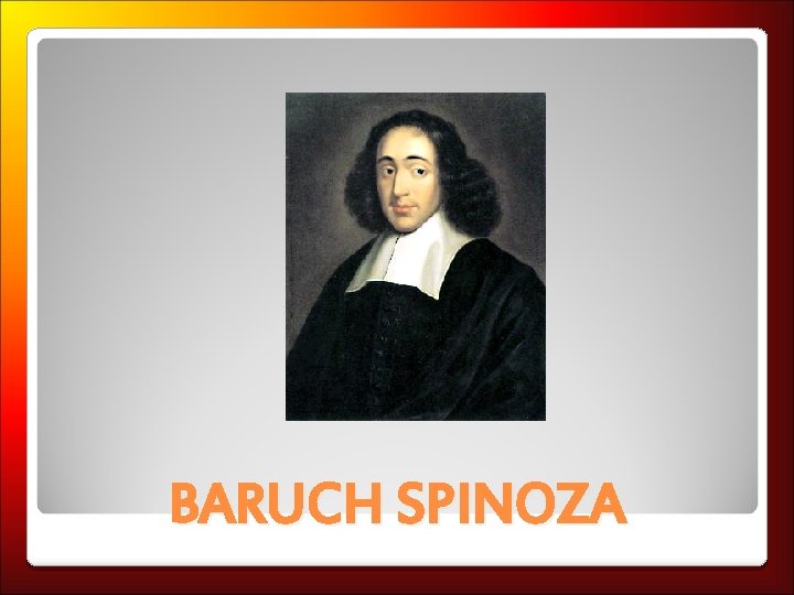 BARUCH SPINOZA 