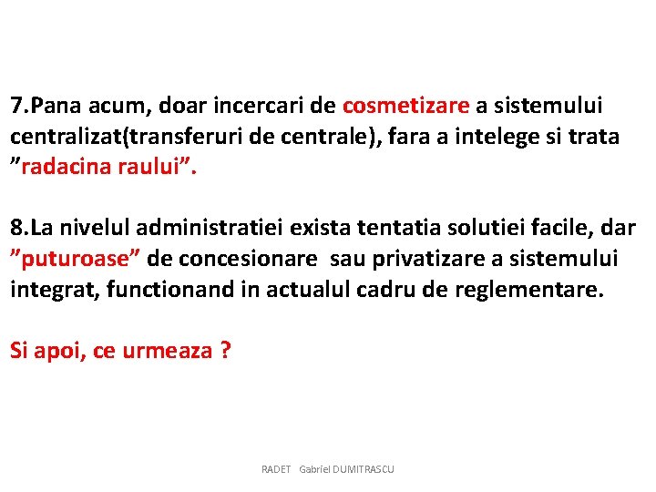 7. Pana acum, doar incercari de cosmetizare a sistemului centralizat(transferuri de centrale), fara a