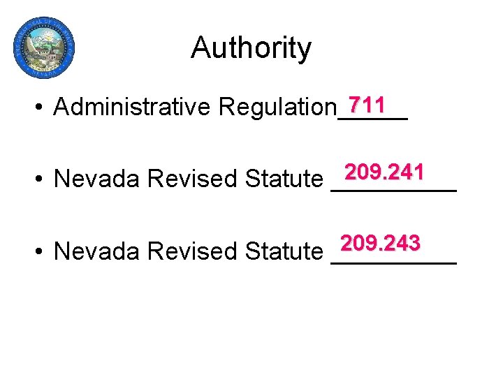 Authority 711 • Administrative Regulation_____ 209. 241 • Nevada Revised Statute _____ 209. 243