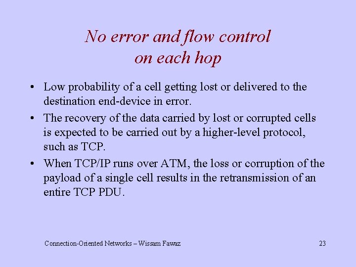 No error and flow control on each hop • Low probability of a cell