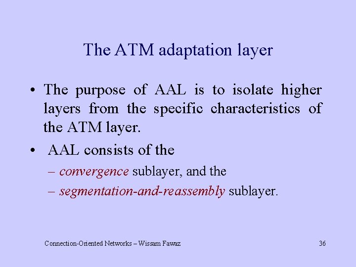 The ATM adaptation layer • The purpose of AAL is to isolate higher layers