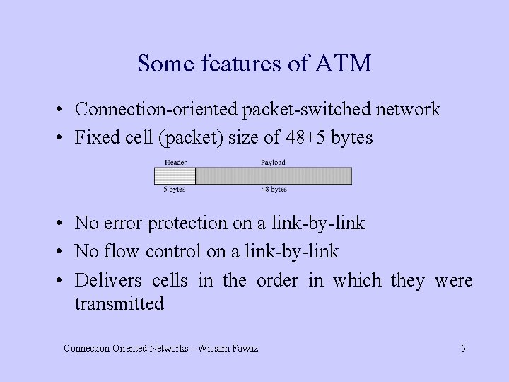 Some features of ATM • Connection-oriented packet-switched network • Fixed cell (packet) size of