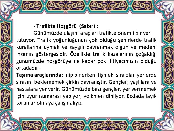 - Trafikte Hoşgörü (Sabır) : Günümüzde ulaşım araçları trafikte önemli bir yer tutuyor. Trafik