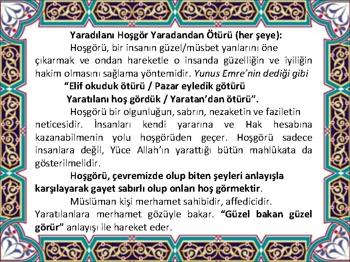 Yaradılanı Hoşgör Yaradandan Ötürü (her şeye): Hoşgörü, bir insanın güzel/müsbet yanlarını öne çıkarmak ve