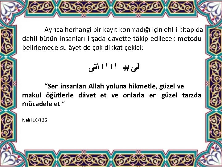 Ayrıca herhangi bir kayıt konmadığı için ehl-i kitap da dahil bütün insanları irşada davette