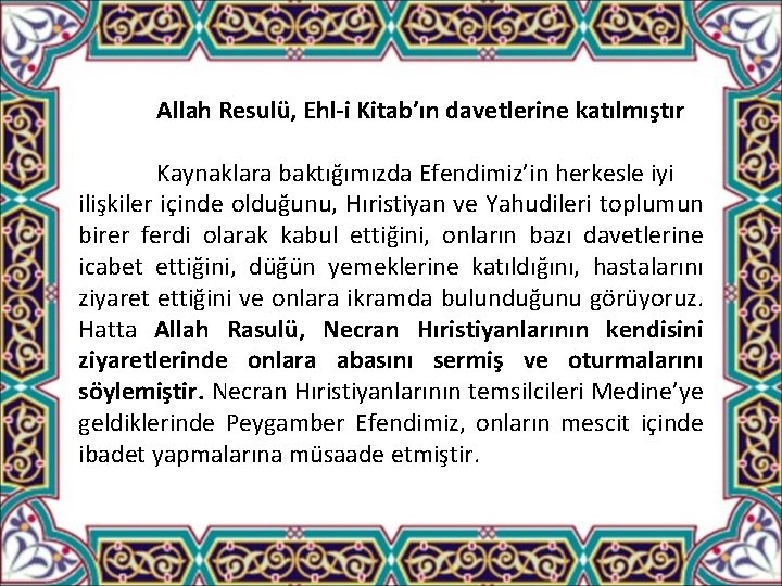 Allah Resulü, Ehl-i Kitab’ın davetlerine katılmıştır Kaynaklara baktığımızda Efendimiz’in herkesle iyi ilişkiler içinde olduğunu,