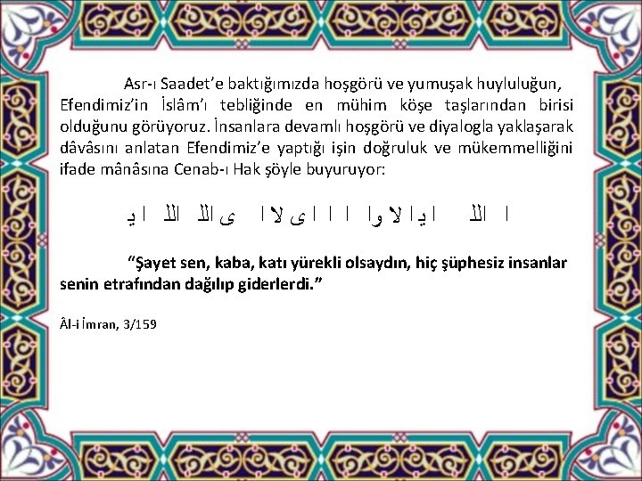 Asr-ı Saadet’e baktığımızda hoşgörü ve yumuşak huyluluğun, Efendimiz’in İslâm’ı tebliğinde en mühim köşe taşlarından