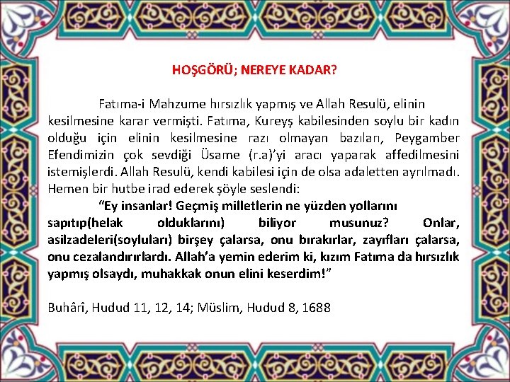 HOŞGÖRÜ; NEREYE KADAR? Fatıma-i Mahzume hırsızlık yapmış ve Allah Resulü, elinin kesilmesine karar vermişti.