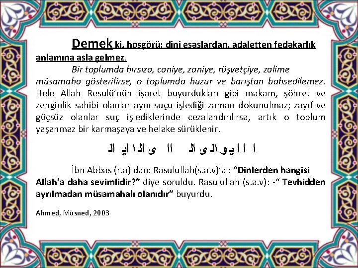 Demek ki, hoşgörü; dini esaslardan, adaletten fedakarlık anlamına asla gelmez. Bir toplumda hırsıza, caniye,