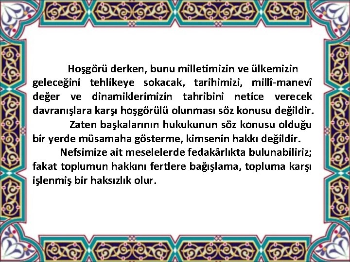 Hoşgörü derken, bunu milletimizin ve ülkemizin geleceğini tehlikeye sokacak, tarihimizi, millî-manevî değer ve dinamiklerimizin