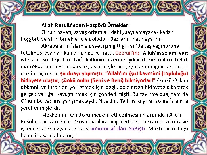 Allah Resulü’nden Hoşgörü Örnekleri O'nun hayatı, savaş ortamları dahil, sayılamayacak kadar hoşgörü ve affın