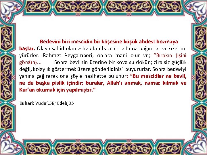 Bedevini biri mescidin bir köşesine küçük abdest bozmaya başlar. Olaya şahid olan ashabdan bazıları,