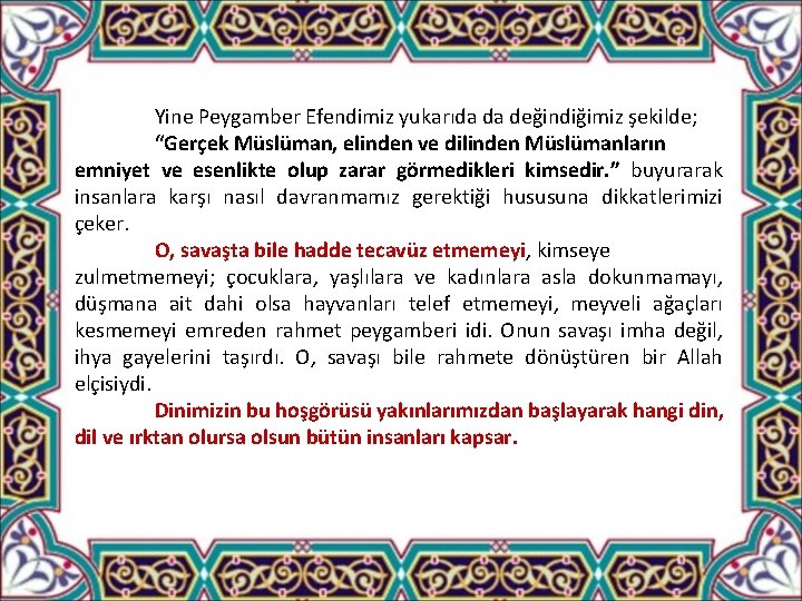 Yine Peygamber Efendimiz yukarıda da değindiğimiz şekilde; “Gerçek Müslüman, elinden ve dilinden Müslümanların emniyet