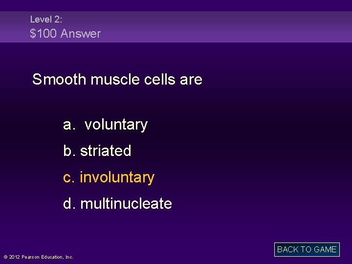 Level 2: $100 Answer Smooth muscle cells are a. voluntary b. striated c. involuntary