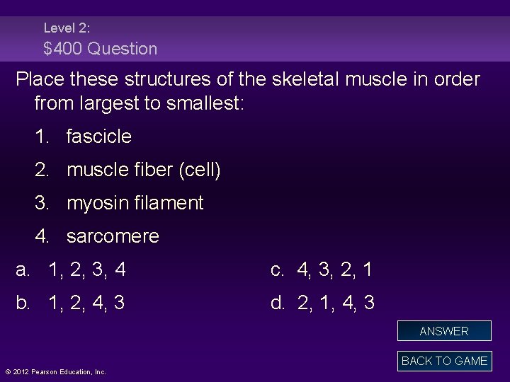 Level 2: $400 Question Place these structures of the skeletal muscle in order from