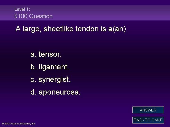 Level 1: $100 Question A large, sheetlike tendon is a(an) a. tensor. b. ligament.