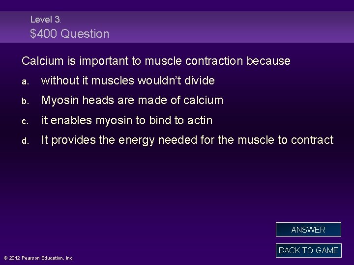 Level 3: $400 Question Calcium is important to muscle contraction because a. without it