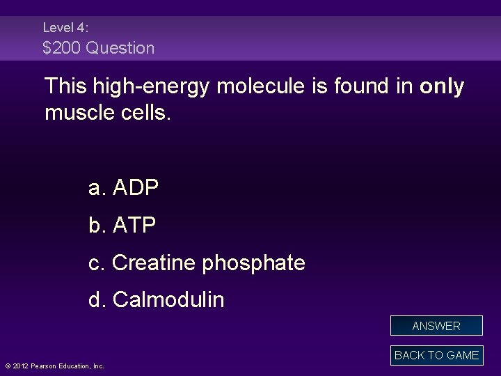 Level 4: $200 Question This high-energy molecule is found in only muscle cells. a.