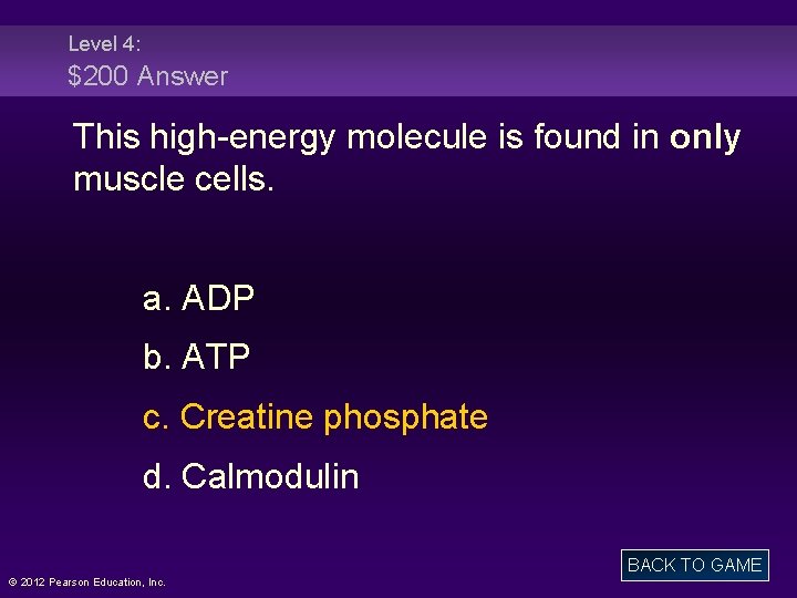 Level 4: $200 Answer This high-energy molecule is found in only muscle cells. a.