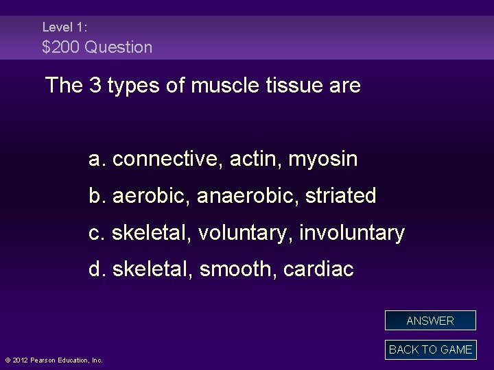 Level 1: $200 Question The 3 types of muscle tissue are a. connective, actin,